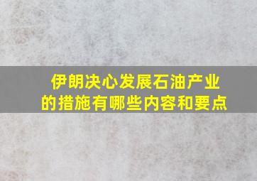 伊朗决心发展石油产业的措施有哪些内容和要点