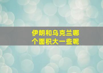 伊朗和乌克兰哪个面积大一些呢