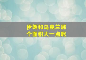 伊朗和乌克兰哪个面积大一点呢