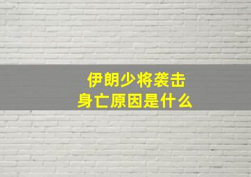 伊朗少将袭击身亡原因是什么