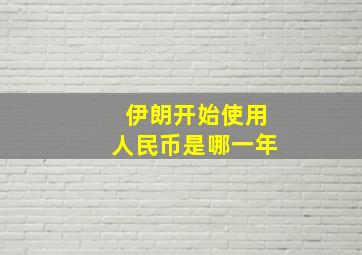 伊朗开始使用人民币是哪一年