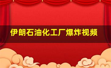 伊朗石油化工厂爆炸视频