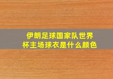 伊朗足球国家队世界杯主场球衣是什么颜色