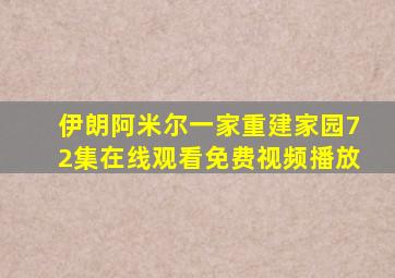 伊朗阿米尔一家重建家园72集在线观看免费视频播放