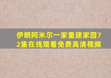 伊朗阿米尔一家重建家园72集在线观看免费高清视频