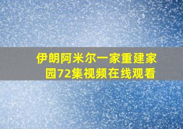 伊朗阿米尔一家重建家园72集视频在线观看