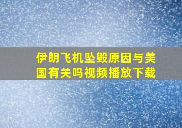 伊朗飞机坠毁原因与美国有关吗视频播放下载