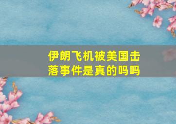 伊朗飞机被美国击落事件是真的吗吗