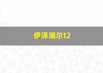 伊泽瑞尔t2