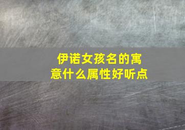 伊诺女孩名的寓意什么属性好听点