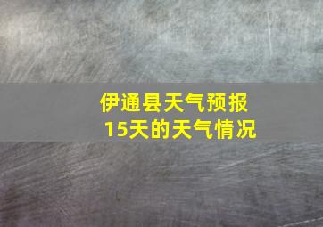 伊通县天气预报15天的天气情况