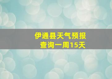 伊通县天气预报查询一周15天