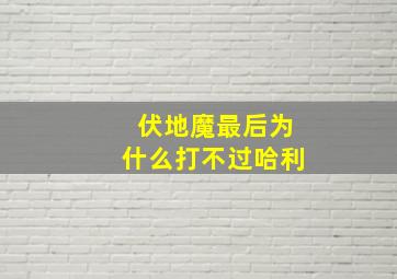 伏地魔最后为什么打不过哈利