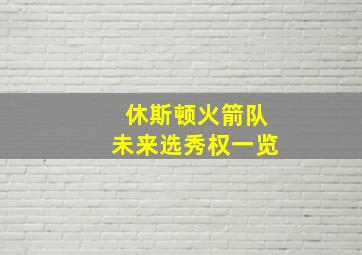 休斯顿火箭队未来选秀权一览