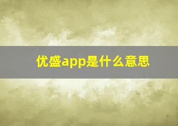 优盛app是什么意思