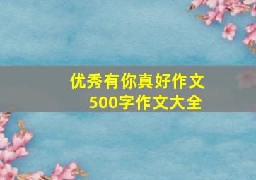 优秀有你真好作文500字作文大全