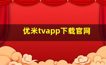 优米tvapp下载官网