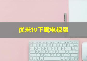 优米tv下载电视版