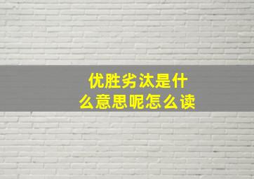 优胜劣汰是什么意思呢怎么读