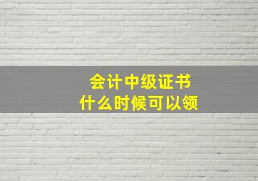 会计中级证书什么时候可以领