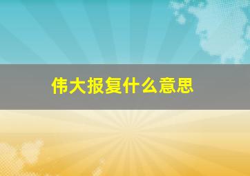 伟大报复什么意思