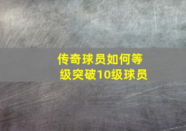 传奇球员如何等级突破10级球员