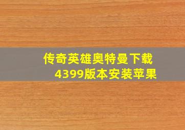 传奇英雄奥特曼下载4399版本安装苹果