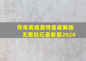 传奇英雄奥特曼破解版无限钻石最新版2024