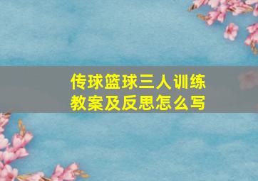 传球篮球三人训练教案及反思怎么写