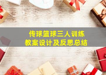 传球篮球三人训练教案设计及反思总结