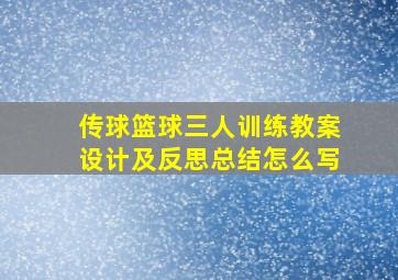 传球篮球三人训练教案设计及反思总结怎么写