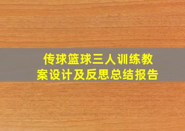 传球篮球三人训练教案设计及反思总结报告