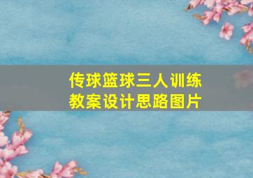 传球篮球三人训练教案设计思路图片