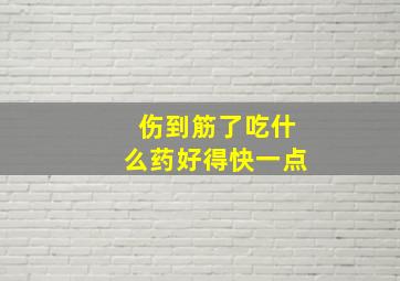 伤到筋了吃什么药好得快一点