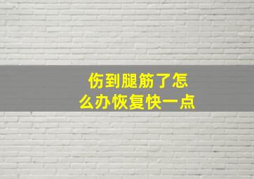 伤到腿筋了怎么办恢复快一点