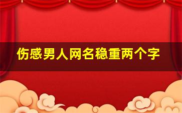 伤感男人网名稳重两个字