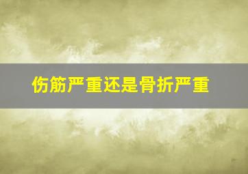 伤筋严重还是骨折严重