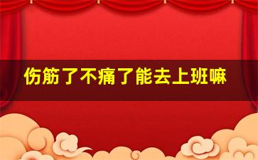 伤筋了不痛了能去上班嘛