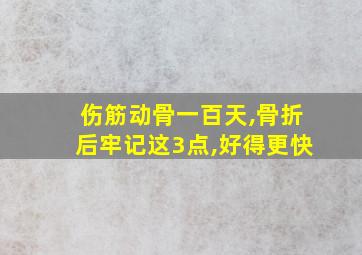 伤筋动骨一百天,骨折后牢记这3点,好得更快