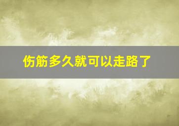 伤筋多久就可以走路了