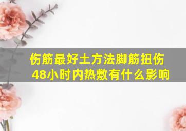 伤筋最好土方法脚筋扭伤48小时内热敷有什么影响