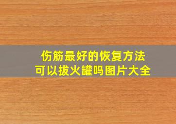 伤筋最好的恢复方法可以拔火罐吗图片大全