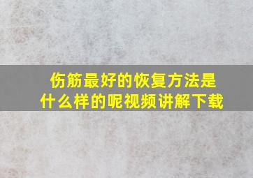 伤筋最好的恢复方法是什么样的呢视频讲解下载