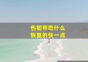 伤韧带吃什么恢复的快一点