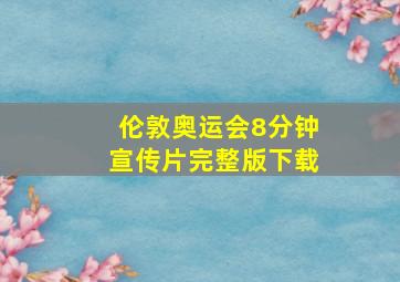 伦敦奥运会8分钟宣传片完整版下载