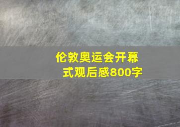 伦敦奥运会开幕式观后感800字