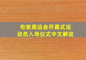 伦敦奥运会开幕式运动员入场仪式中文解说