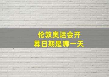 伦敦奥运会开幕日期是哪一天