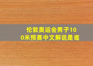 伦敦奥运会男子100米预赛中文解说是谁