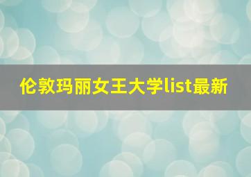 伦敦玛丽女王大学list最新